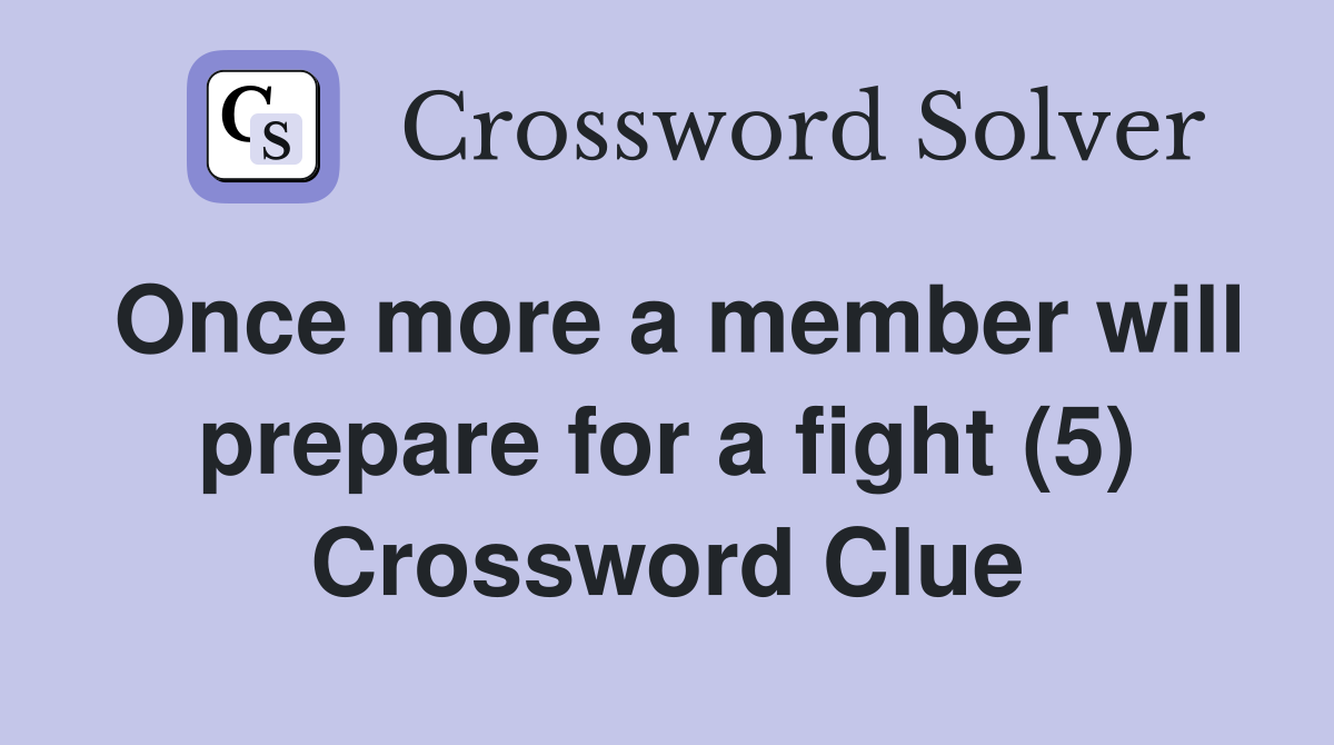 Once more a member will prepare for a fight (5) Crossword Clue