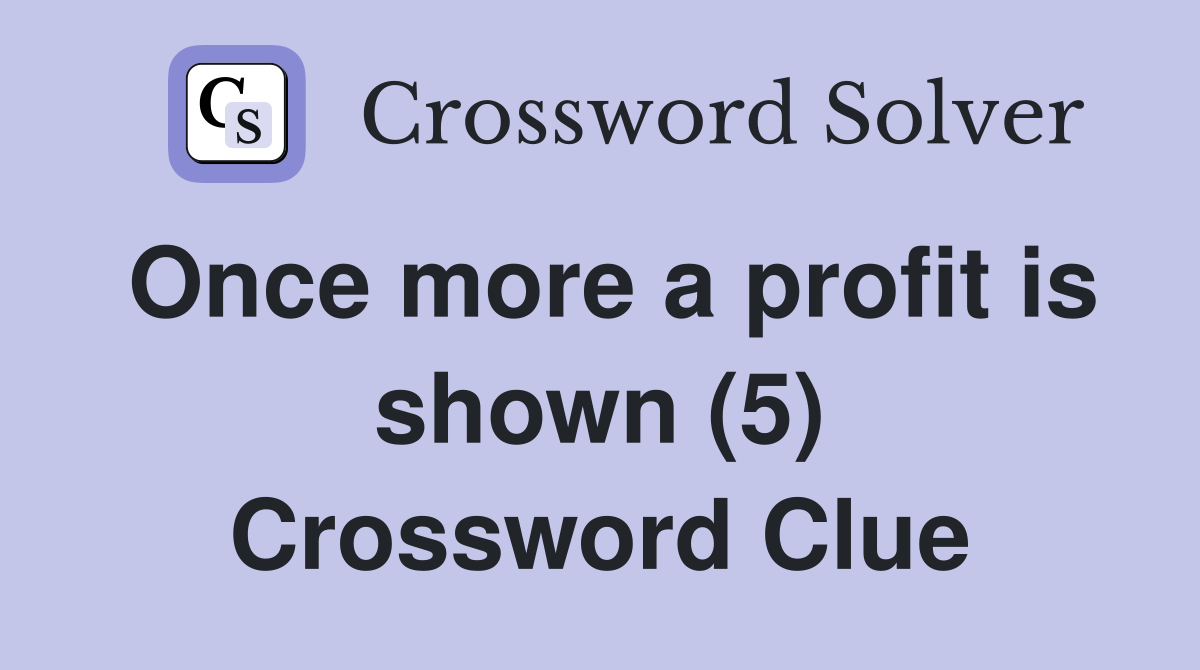 Once more a profit is shown (5) Crossword Clue