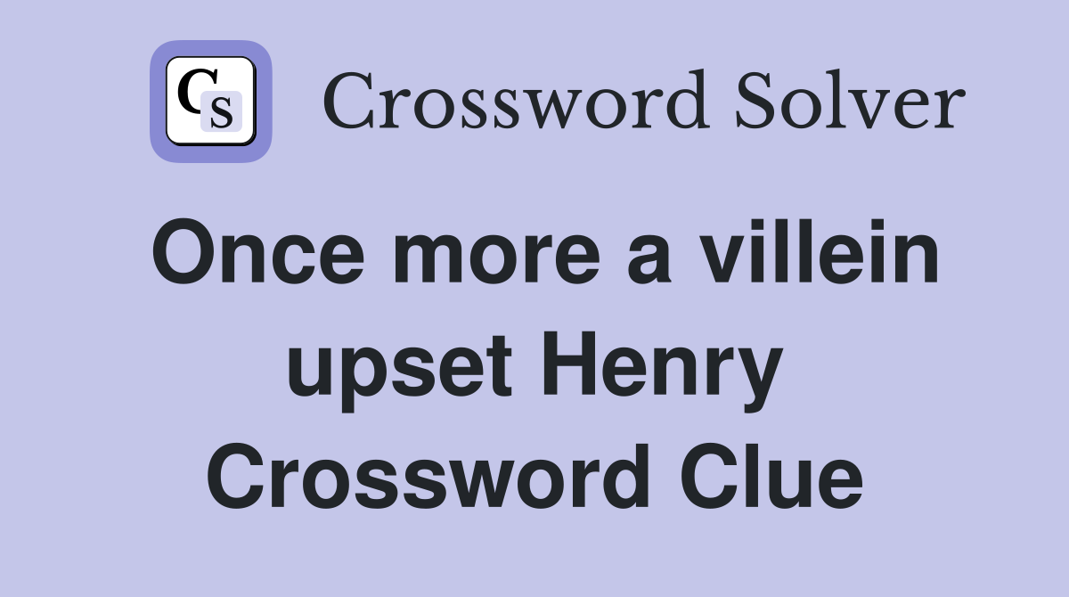 Once more a villein upset Henry Crossword Clue