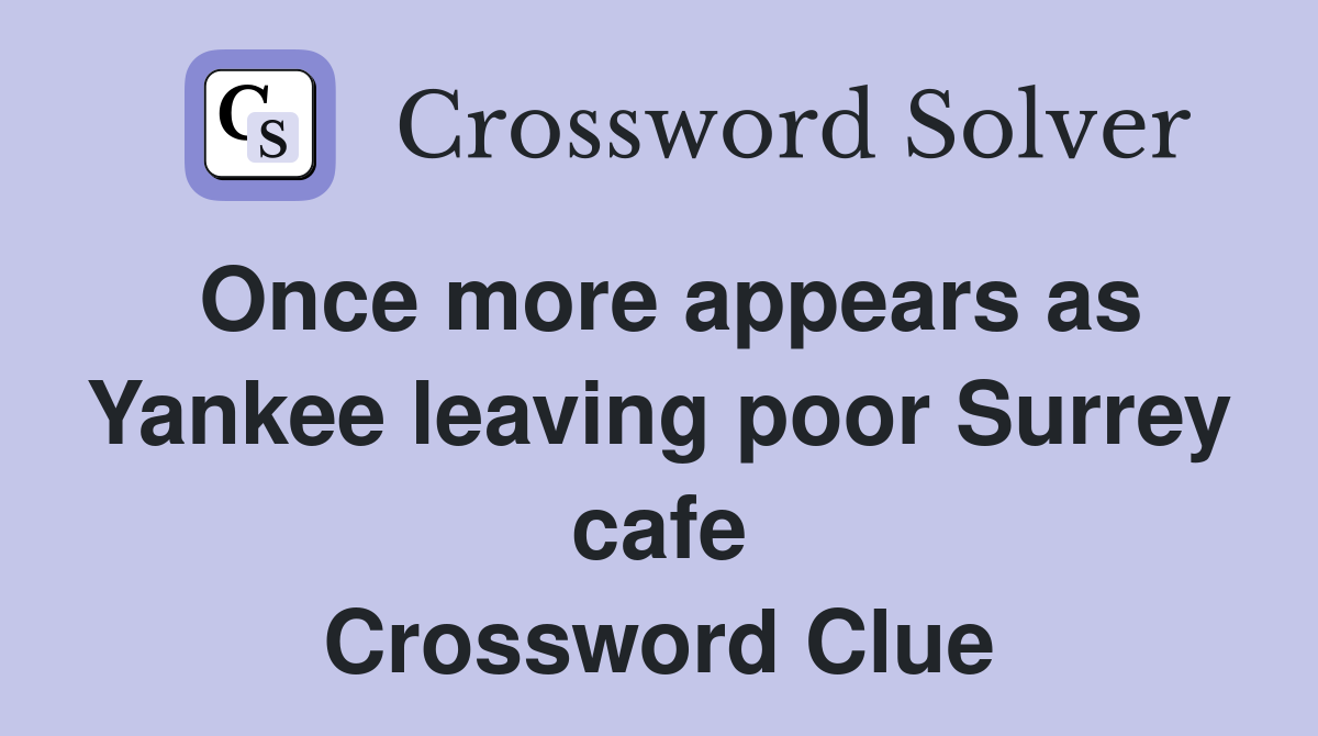 Once more appears as Yankee leaving poor Surrey cafe Crossword Clue