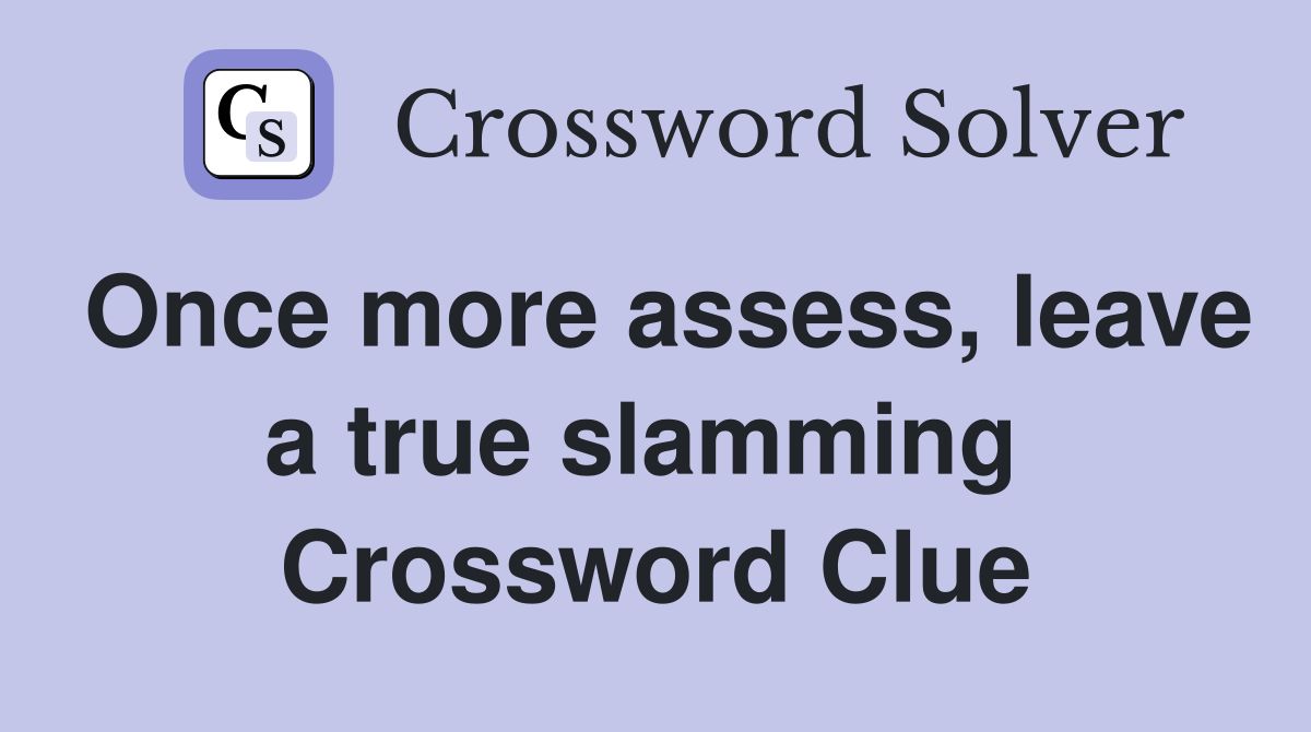 Once more assess, leave a true slamming  Crossword Clue