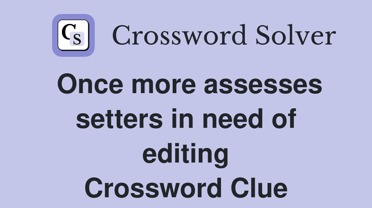 Once more assesses setters in need of editing Crossword Clue