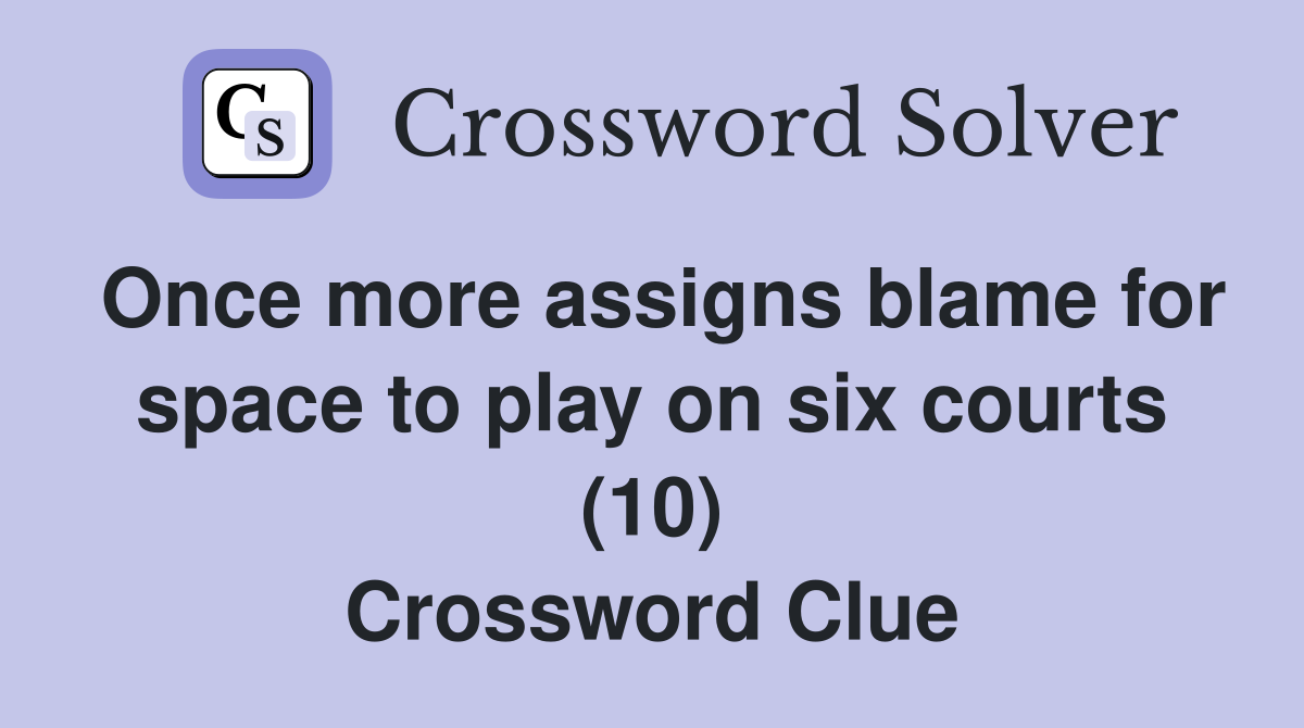 Once more assigns blame for space to play on six courts (10) Crossword Clue