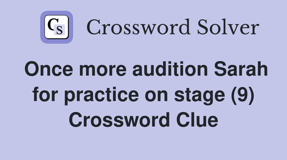 Once more audition Sarah for practice on stage (9) Crossword Clue