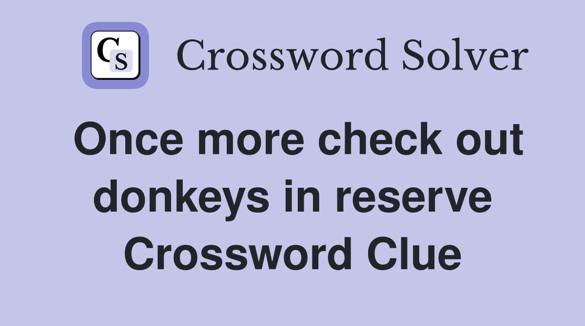 Once more check out donkeys in reserve Crossword Clue