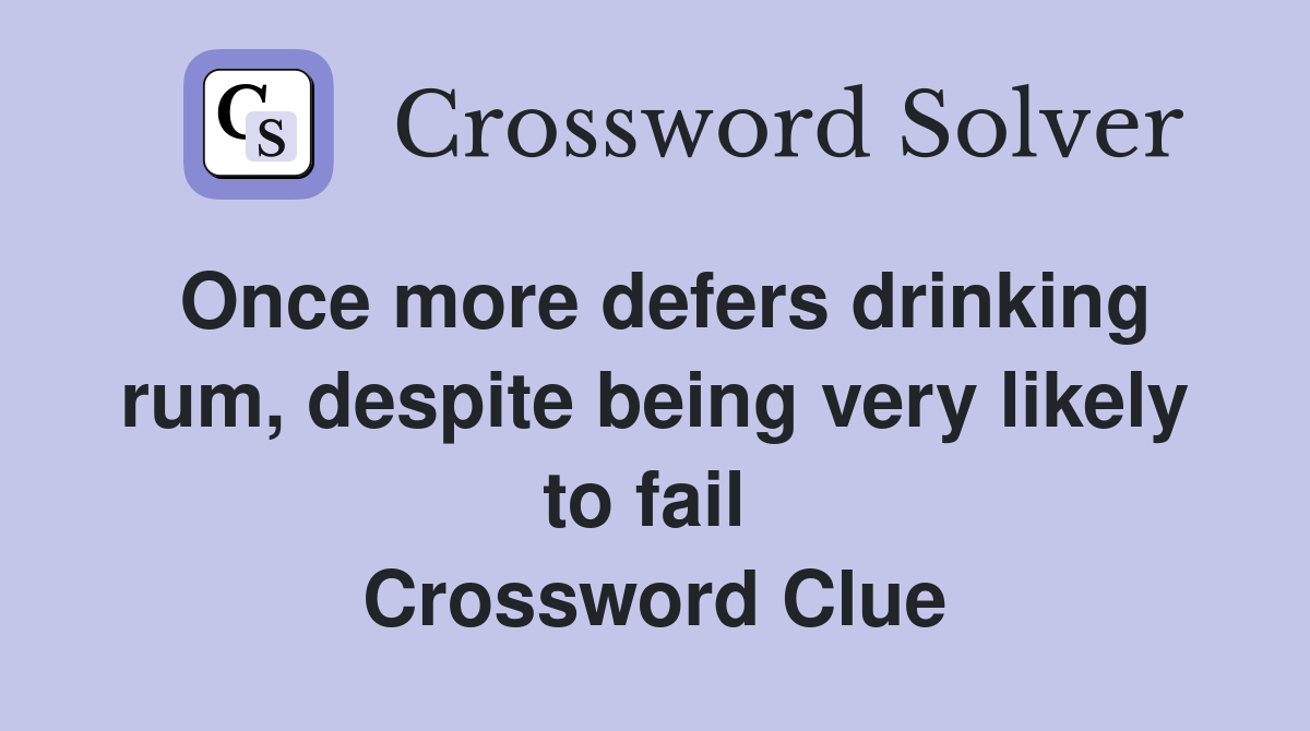 Once more defers drinking rum, despite being very likely to fail  Crossword Clue