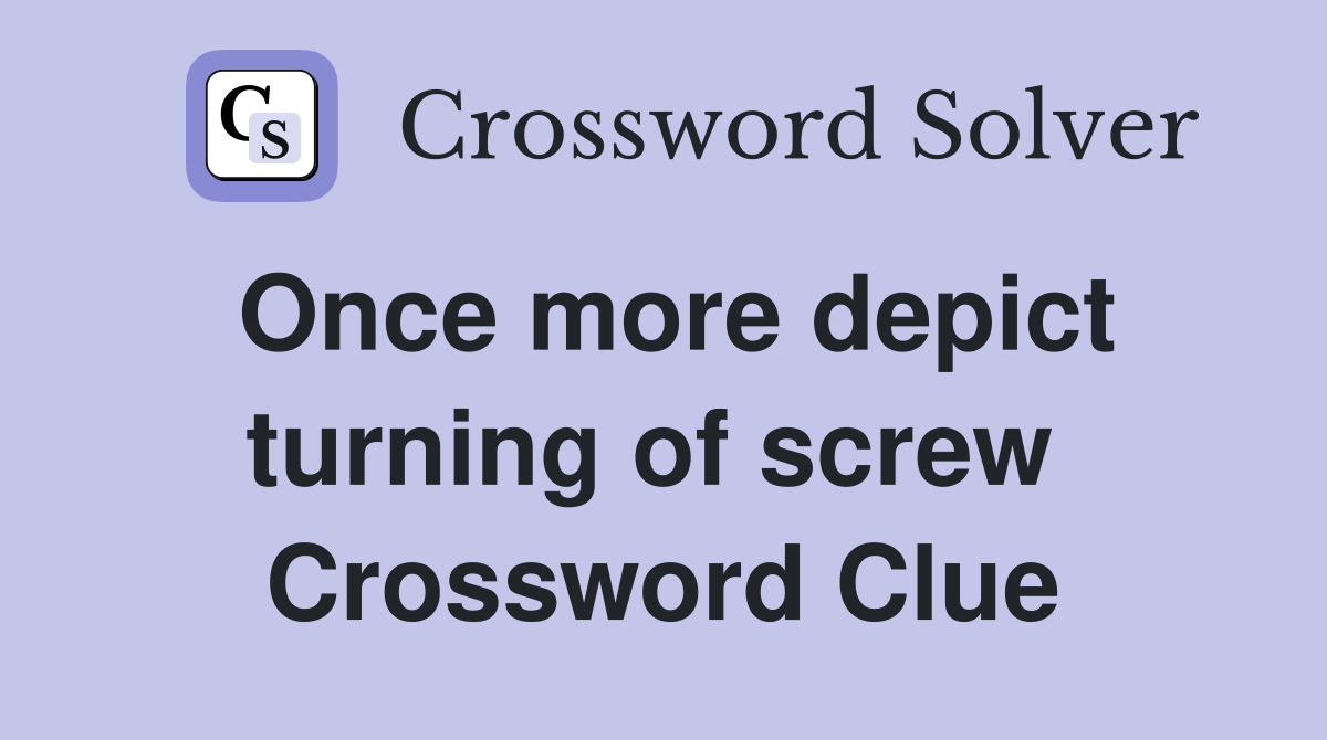 Once more depict turning of screw  Crossword Clue