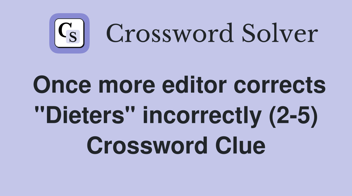 Once more editor corrects "Dieters" incorrectly (2-5) Crossword Clue