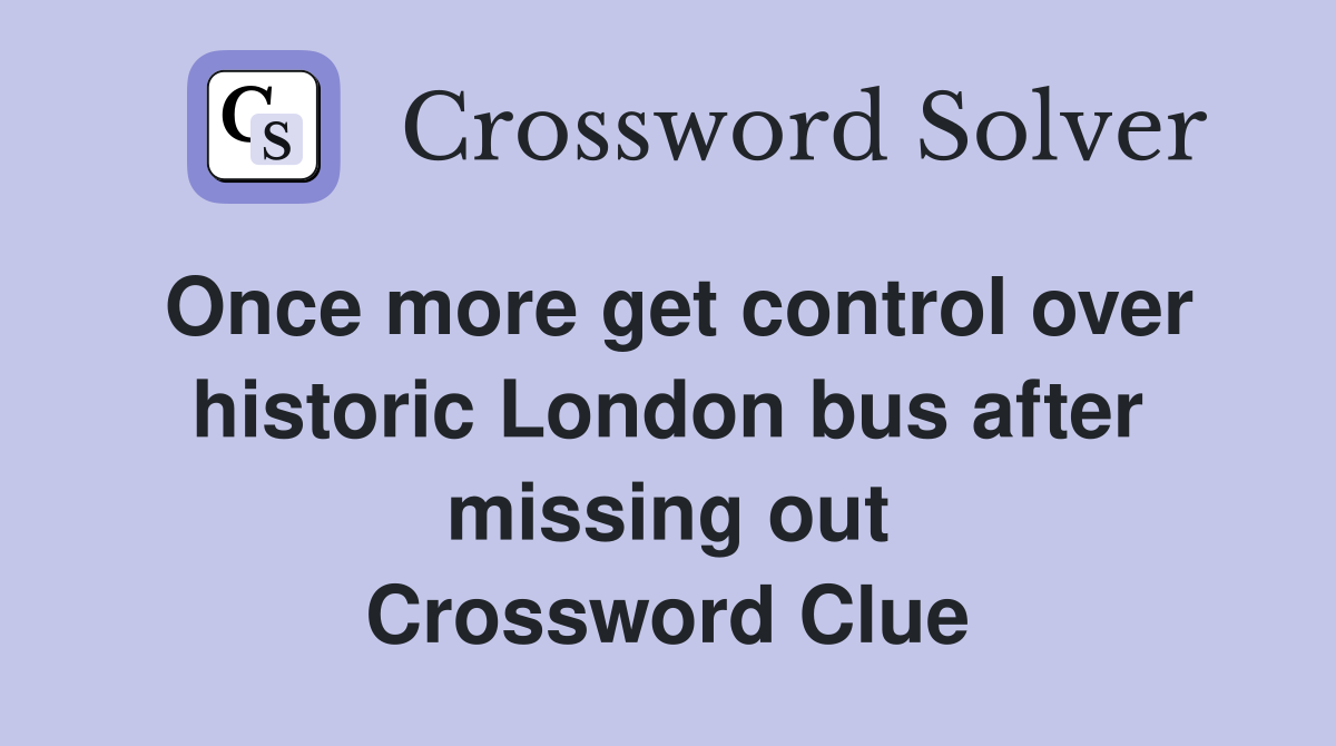 Once more get control over historic London bus after missing out Crossword Clue