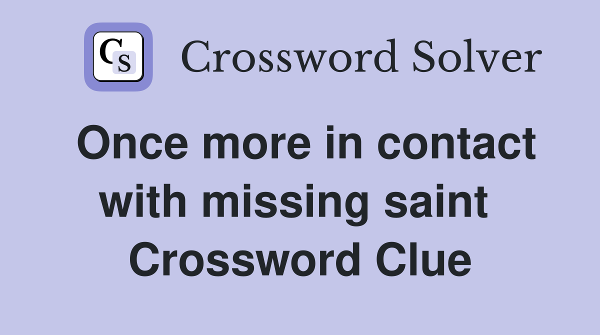 Once more in contact with missing saint  Crossword Clue