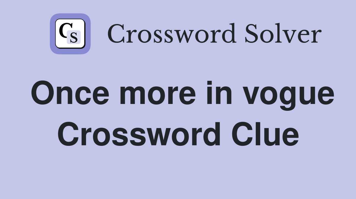 Once more in vogue Crossword Clue