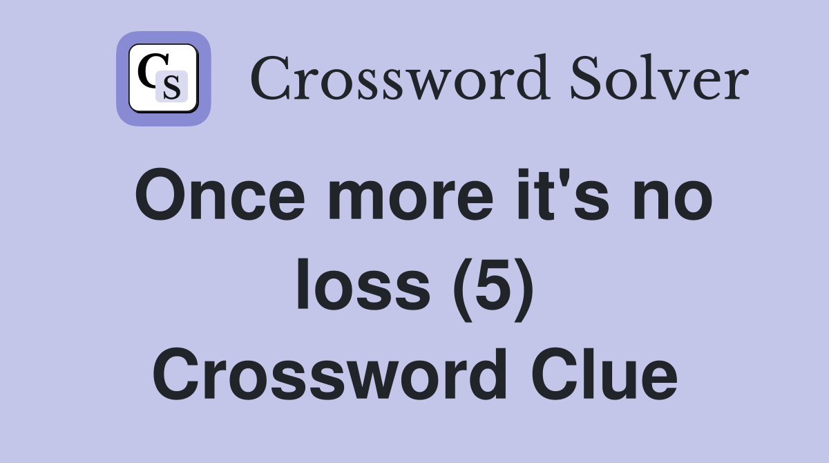 Once more it's no loss (5) Crossword Clue