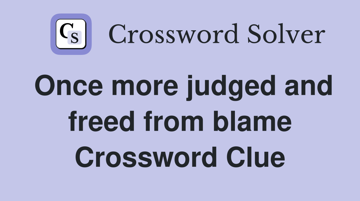 Once more judged and freed from blame Crossword Clue