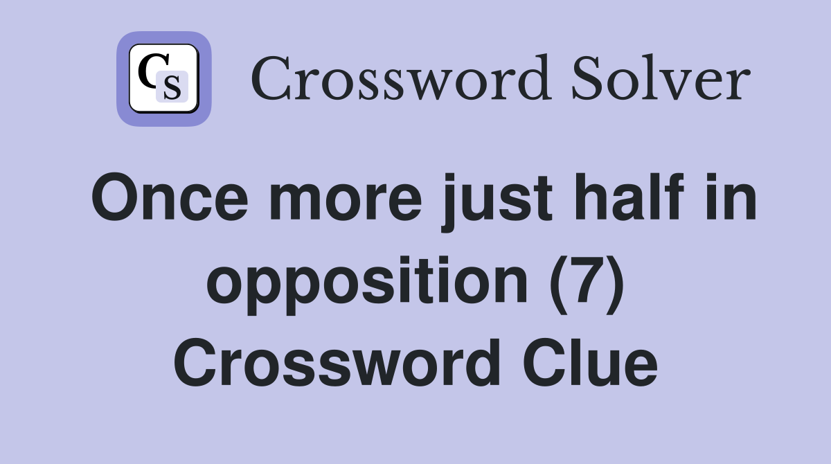 Once more just half in opposition (7) Crossword Clue