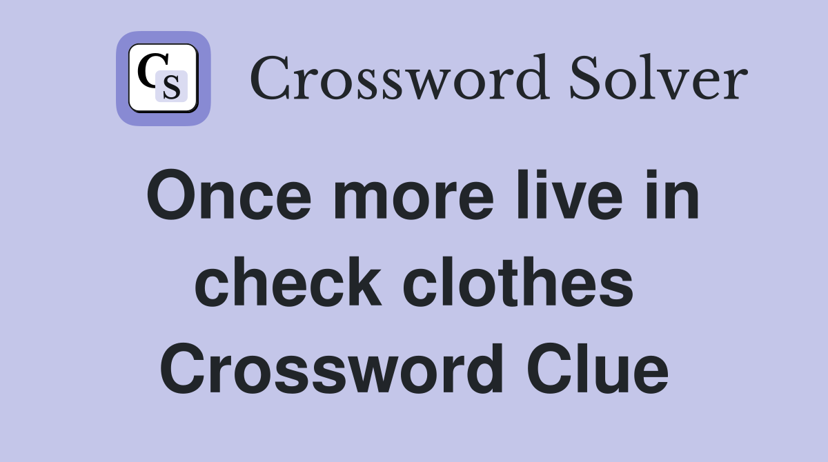 Once more live in check clothes Crossword Clue
