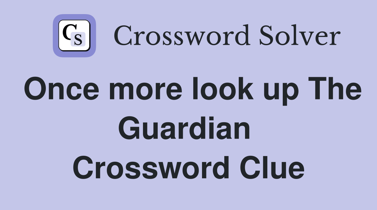 Once more look up The Guardian  Crossword Clue