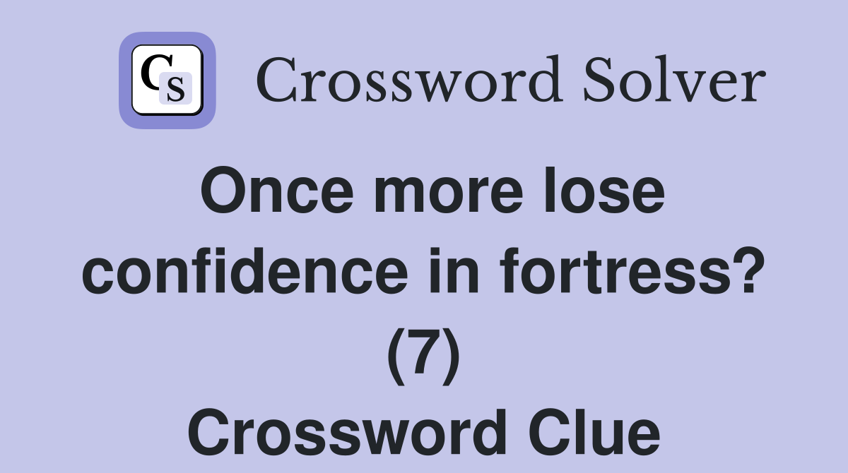 Once more lose confidence in fortress? (7) Crossword Clue