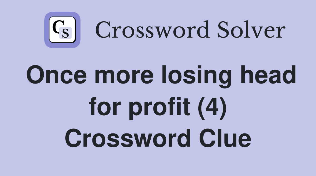 Once more losing head for profit (4) Crossword Clue