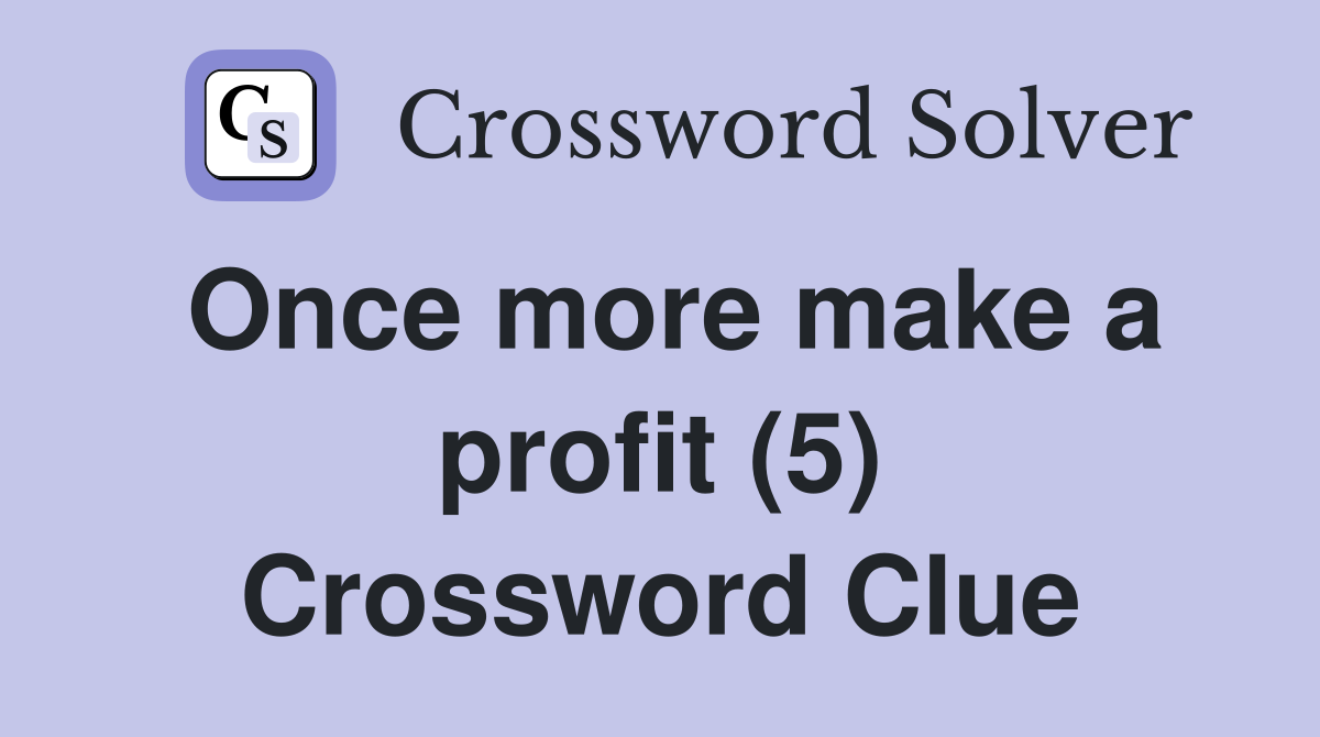 Once more make a profit (5) Crossword Clue