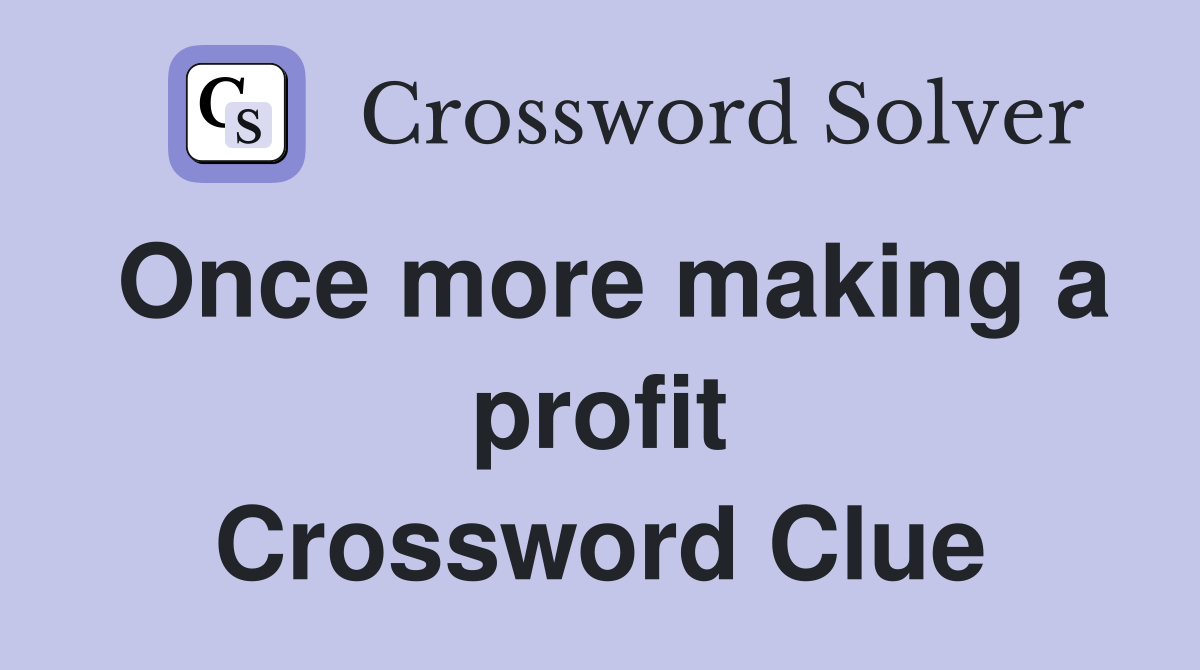 Once more making a profit Crossword Clue