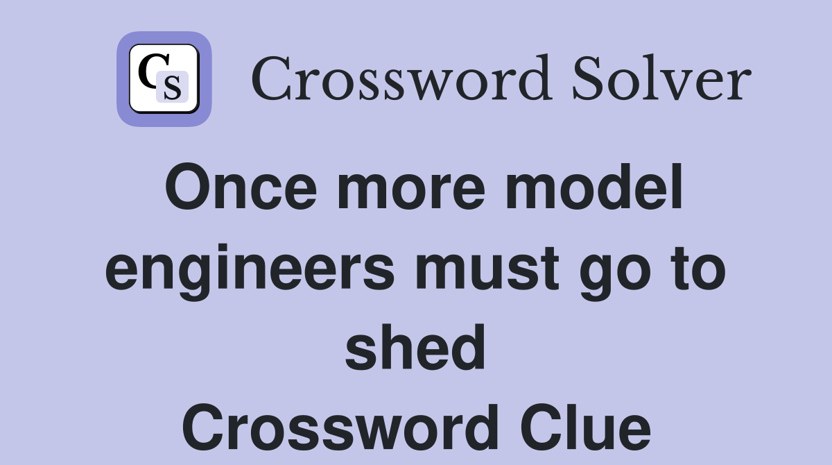 Once more model engineers must go to shed Crossword Clue