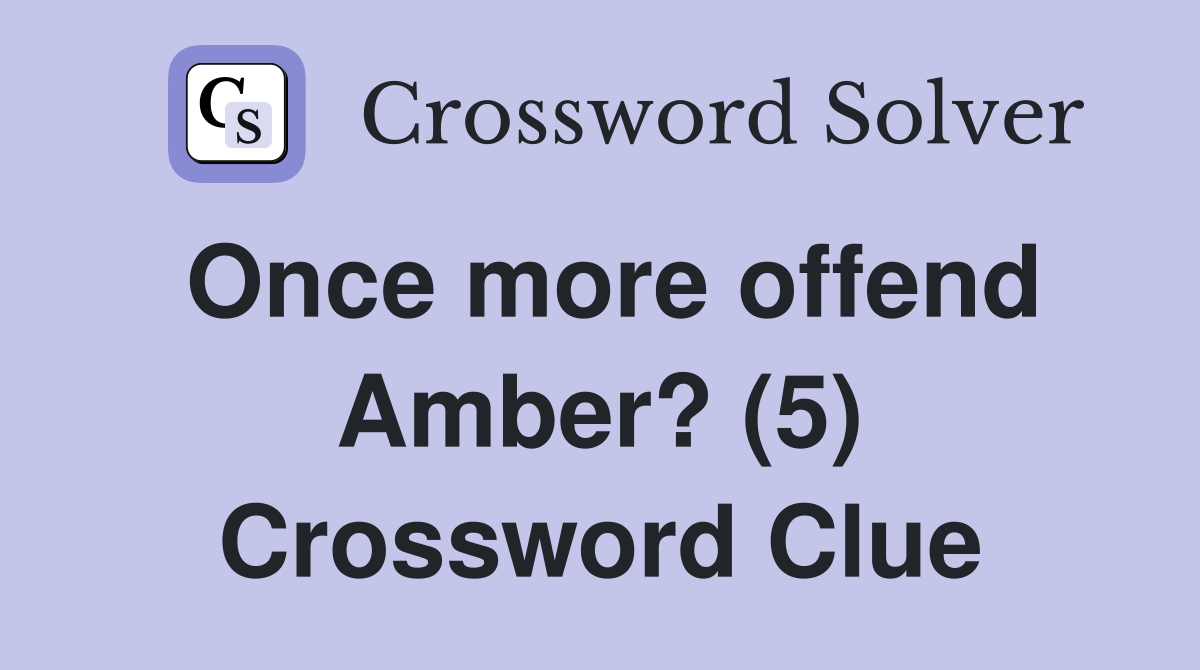 Once more offend Amber? (5) Crossword Clue