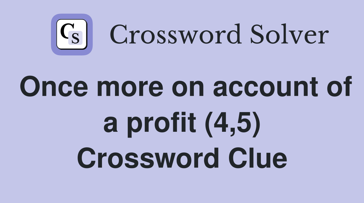 Once more on account of a profit (4,5) Crossword Clue