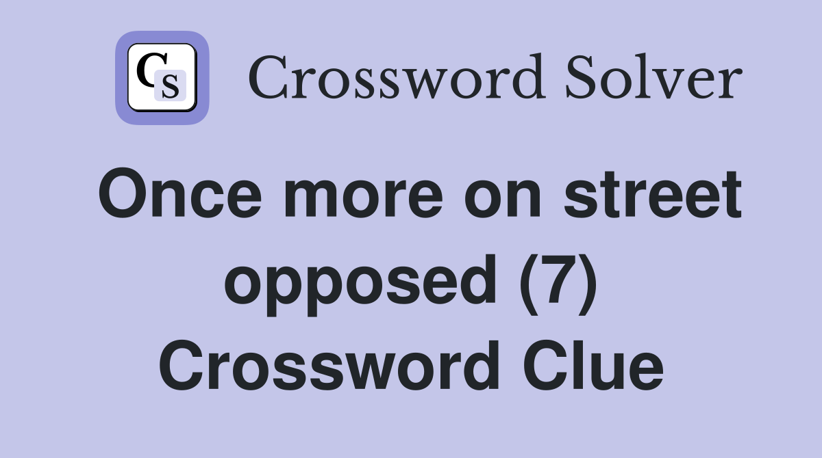 Once more on street opposed (7) Crossword Clue