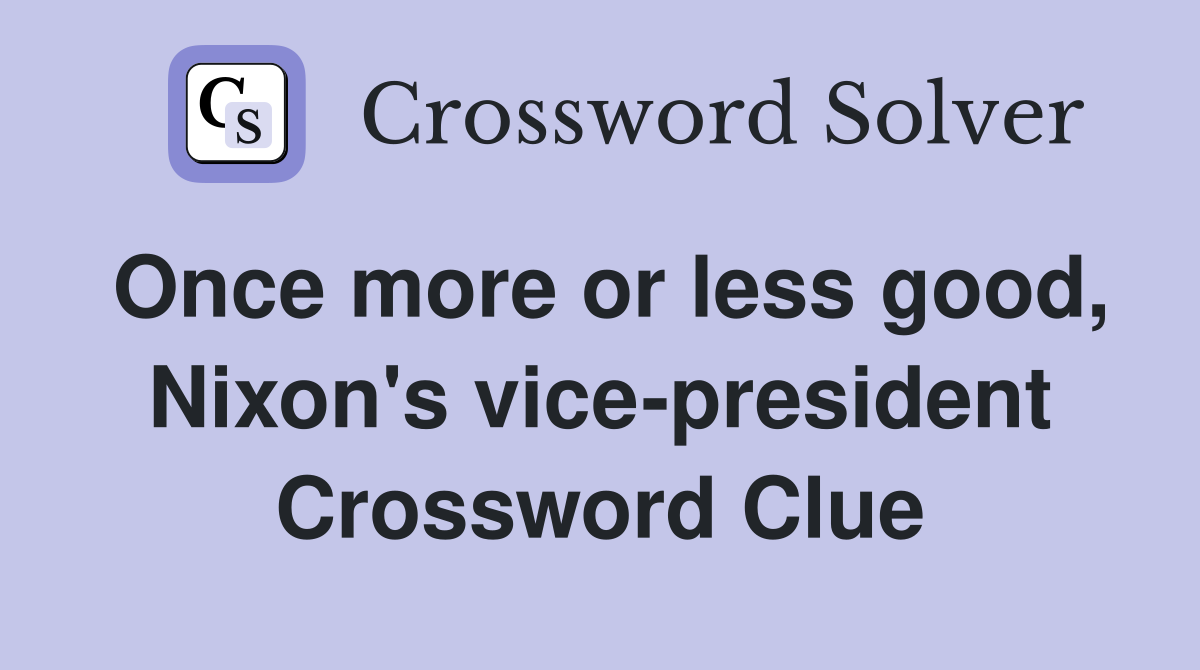 Once more or less good, Nixon's vice-president Crossword Clue