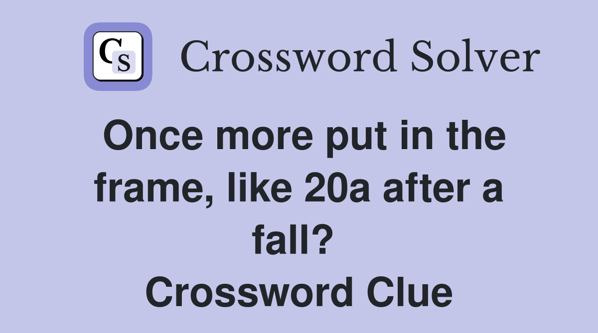 Once more put in the frame, like 20a after a fall?  Crossword Clue