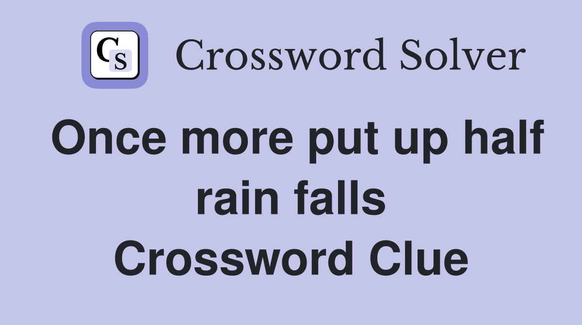 Once more put up half rain falls Crossword Clue