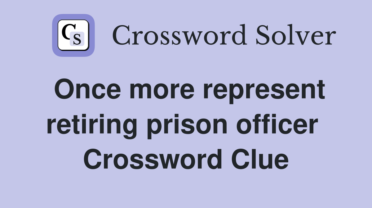 Once more represent retiring prison officer  Crossword Clue