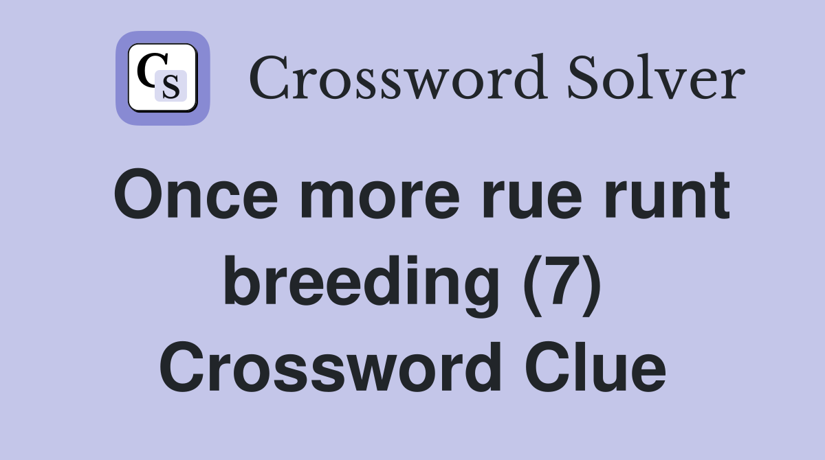 Once more rue runt breeding (7) Crossword Clue