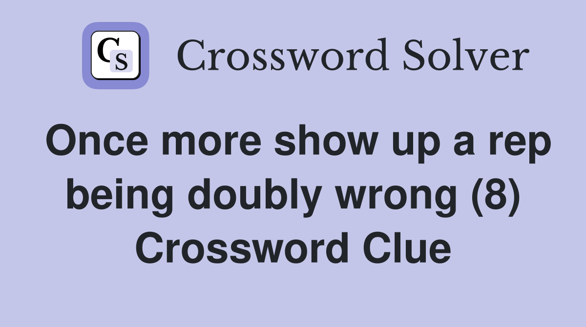 Once more show up a rep being doubly wrong (8) Crossword Clue
