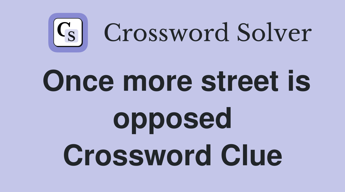 Once more street is opposed Crossword Clue