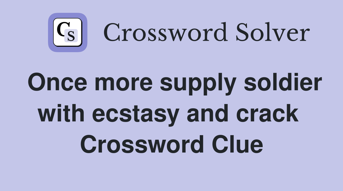 Once more supply soldier with ecstasy and crack  Crossword Clue