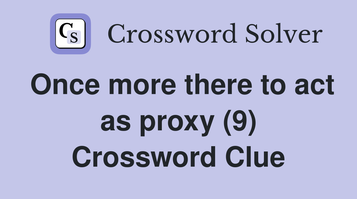 Once more there to act as proxy (9) Crossword Clue