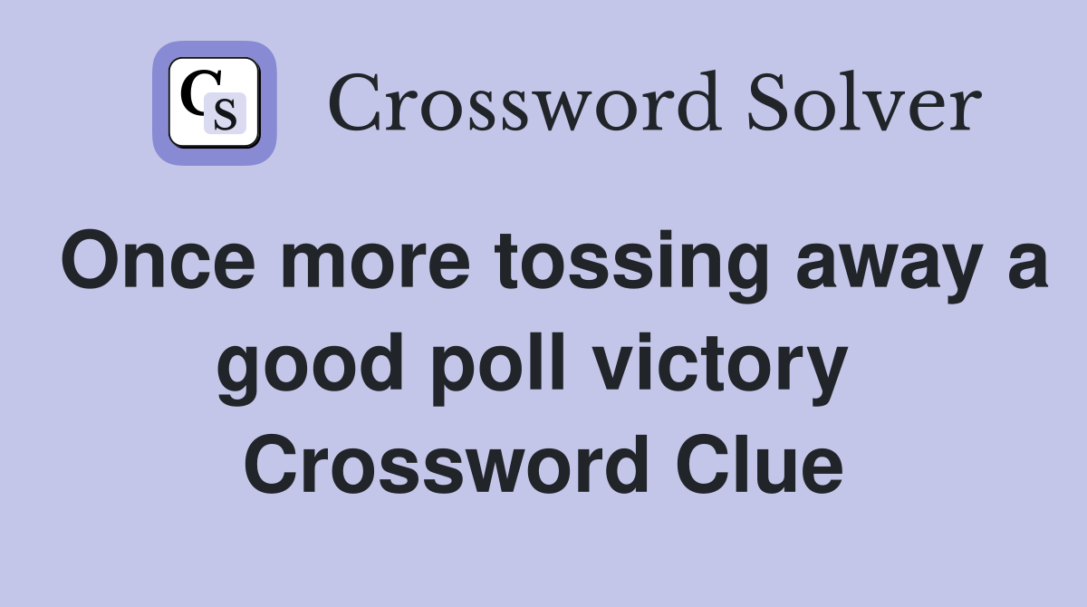 Once more tossing away a good poll victory  Crossword Clue