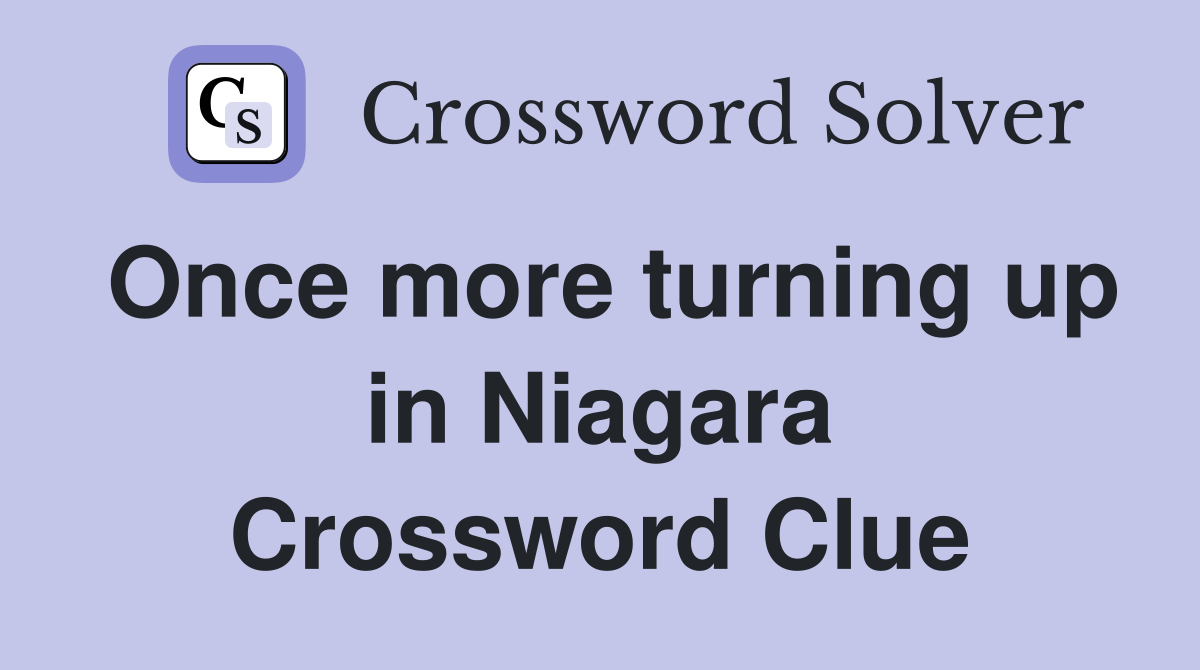 Once more turning up in Niagara Crossword Clue