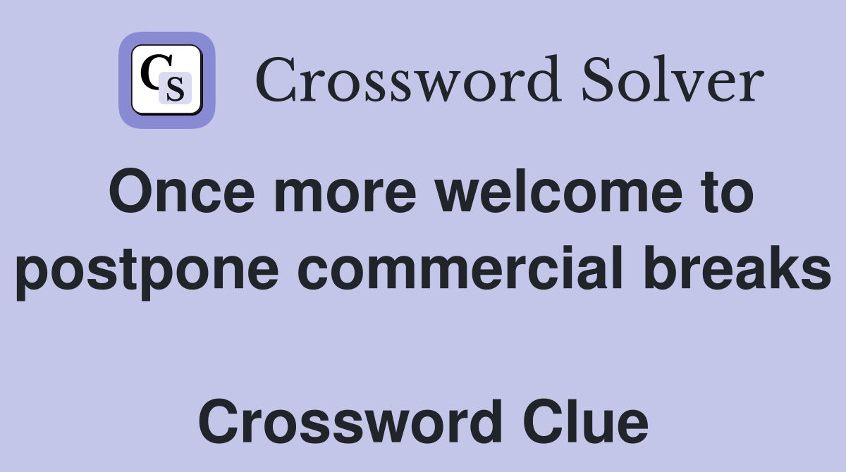 Once more welcome to postpone commercial breaks  Crossword Clue