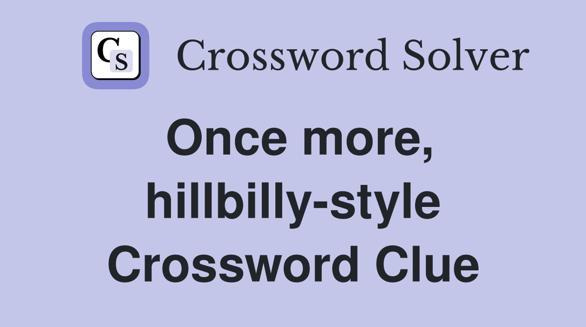 Once more, hillbilly-style Crossword Clue