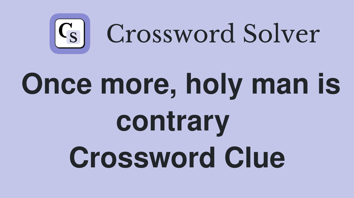Once more, holy man is contrary  Crossword Clue