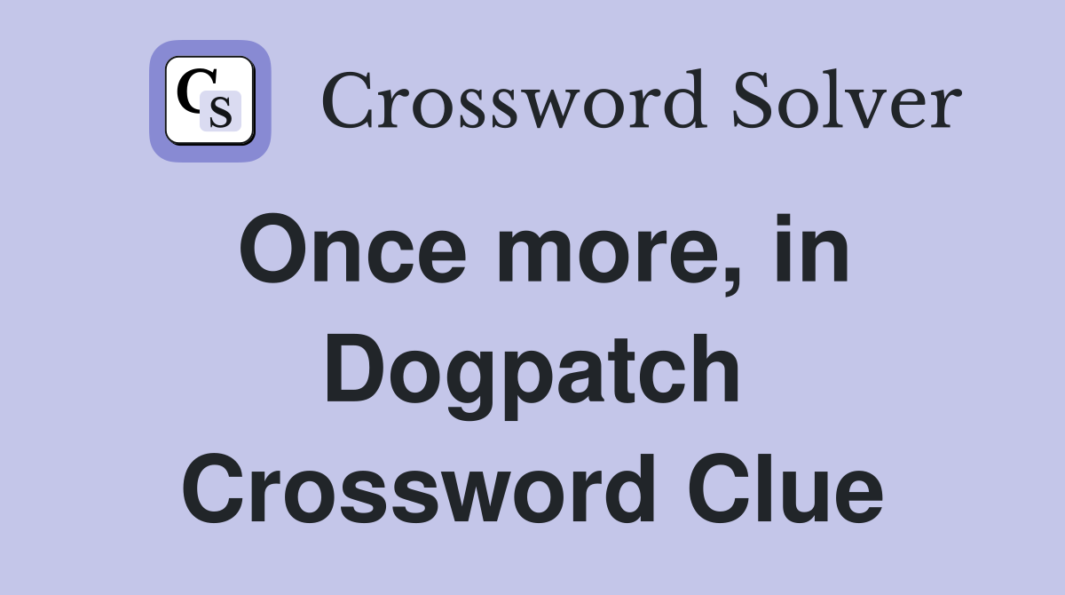Once more, in Dogpatch Crossword Clue