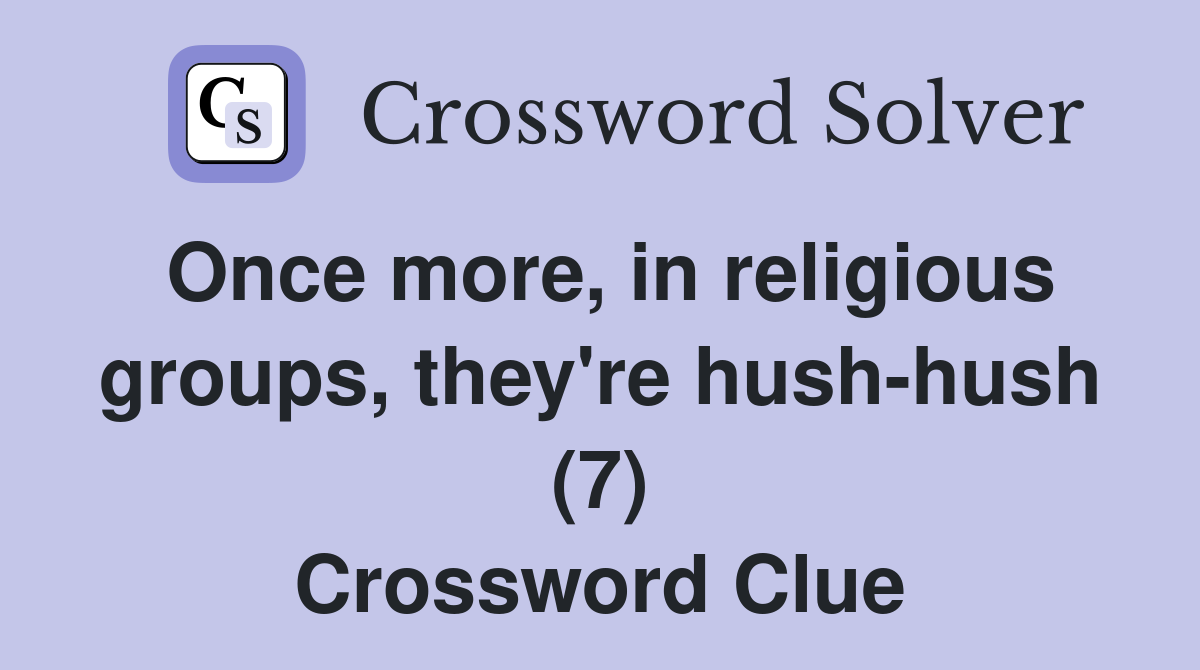Once more, in religious groups, they're hush-hush (7) Crossword Clue