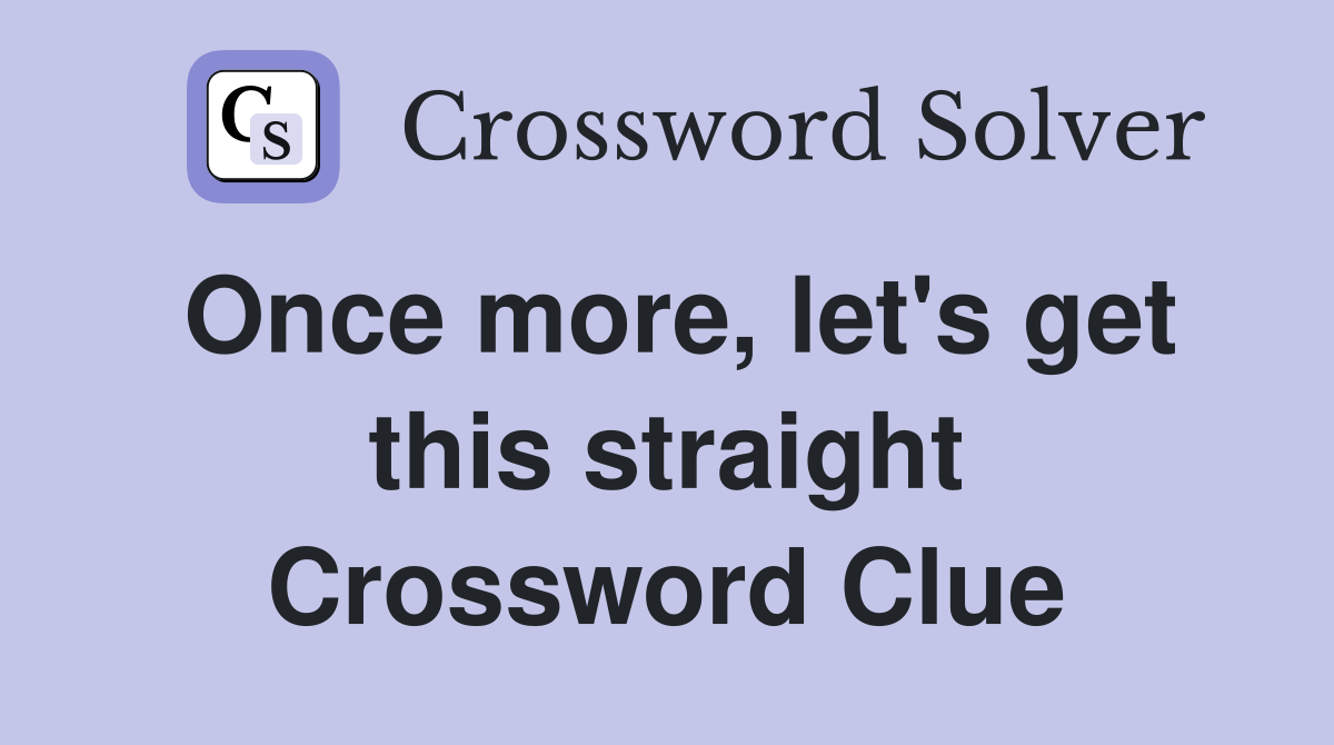 Once more, let's get this straight Crossword Clue