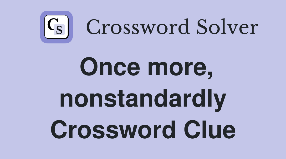 Once more, nonstandardly Crossword Clue