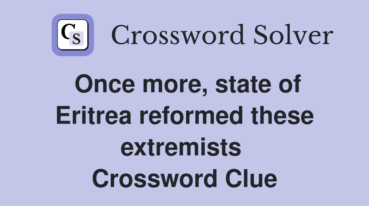 Once more, state of Eritrea reformed these extremists  Crossword Clue