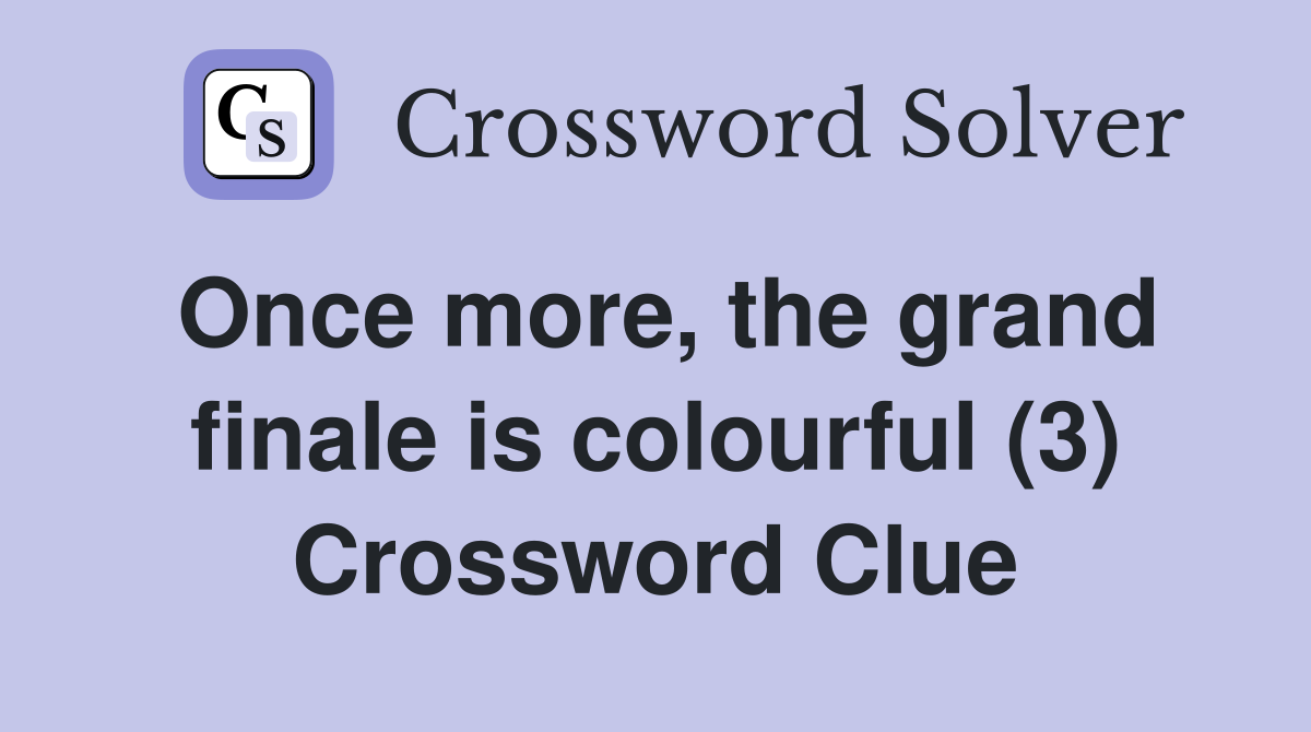 Once more, the grand finale is colourful (3) Crossword Clue