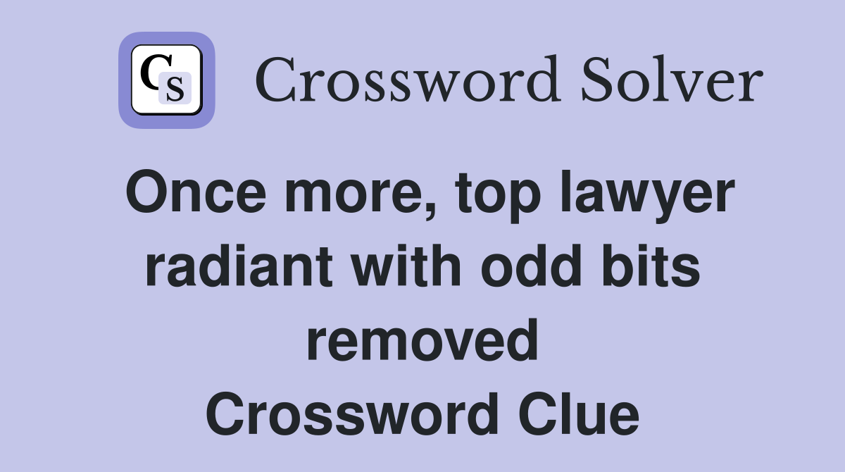 Once more, top lawyer radiant with odd bits removed Crossword Clue