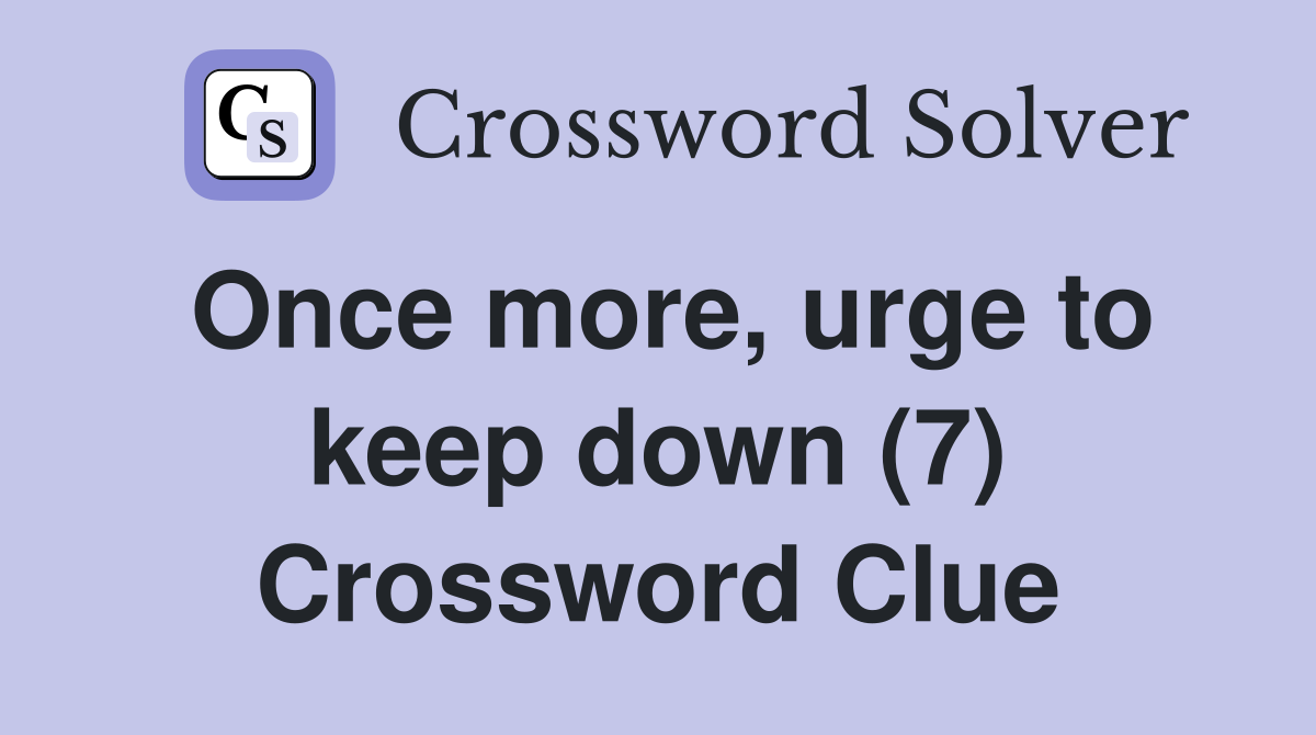 Once more, urge to keep down (7) Crossword Clue